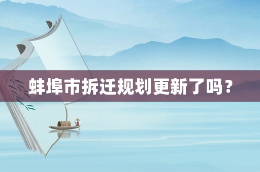 蚌埠市拆遷規(guī)劃更新了嗎？
