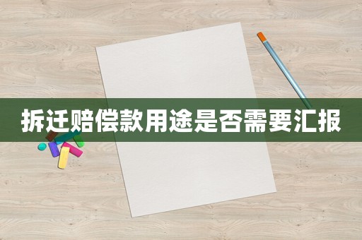 拆遷賠償款用途是否需要匯報(bào)