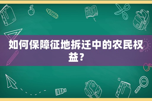 如何保障征地拆遷中的農(nóng)民權益？