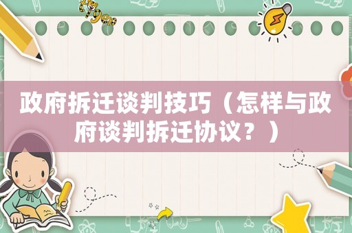政府拆遷談判技巧（怎樣與政府談判拆遷協(xié)議？）