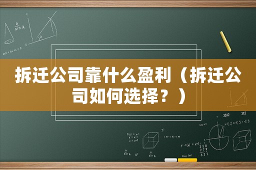 拆遷公司靠什么盈利（拆遷公司如何選擇？）