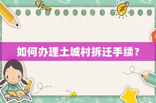 如何辦理土城村拆遷手續(xù)？