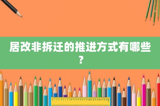 居改非拆遷的推進方式有哪些？