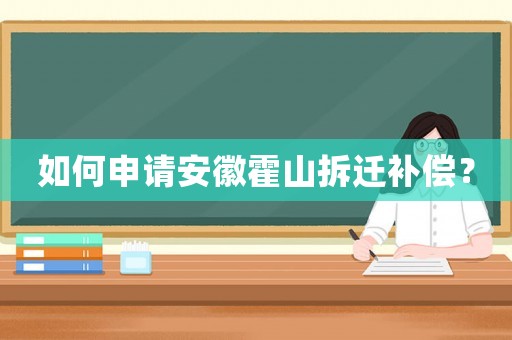 如何申請(qǐng)安徽霍山拆遷補(bǔ)償？