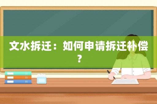 文水拆遷：如何申請(qǐng)拆遷補(bǔ)償？