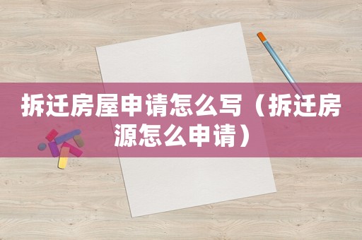 拆遷房屋申請(qǐng)?jiān)趺磳懀ú疬w房源怎么申請(qǐng)）