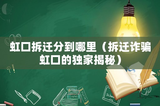 虹口拆遷分到哪里（拆遷詐騙虹口的獨家揭秘）