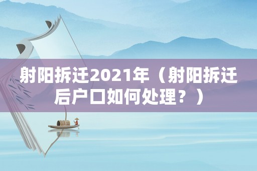 射陽(yáng)拆遷2021年（射陽(yáng)拆遷后戶口如何處理？）