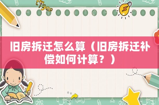 舊房拆遷怎么算（舊房拆遷補(bǔ)償如何計(jì)算？）