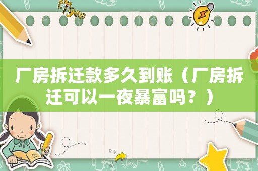廠房拆遷款多久到賬（廠房拆遷可以一夜暴富嗎？）