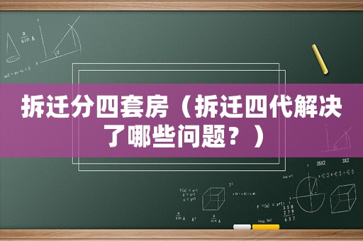 拆遷分四套房（拆遷四代解決了哪些問題？）