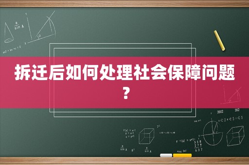 拆遷后如何處理社會保障問題？