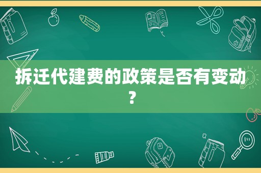 拆遷代建費(fèi)的政策是否有變動(dòng)？