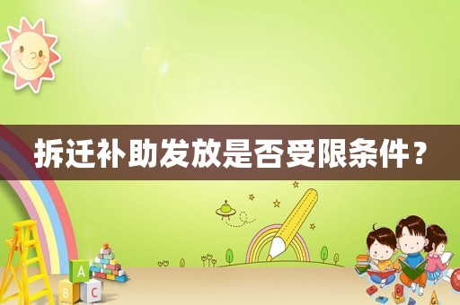 拆遷補(bǔ)助發(fā)放是否受限條件？