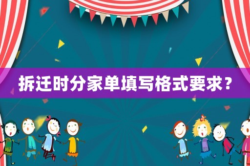 拆遷時(shí)分家單填寫格式要求？