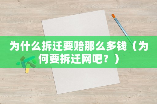 為什么拆遷要賠那么多錢（為何要拆遷網(wǎng)吧？）