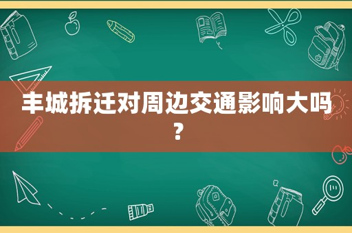 豐城拆遷對周邊交通影響大嗎？