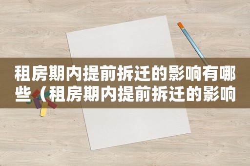租房期內(nèi)提前拆遷的影響有哪些（租房期內(nèi)提前拆遷的影響）