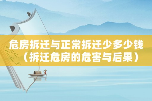 危房拆遷與正常拆遷少多少錢（拆遷危房的危害與后果）