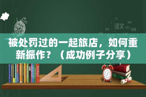 被處罰過的一起旅店，如何重新振作？（成功例子分享）