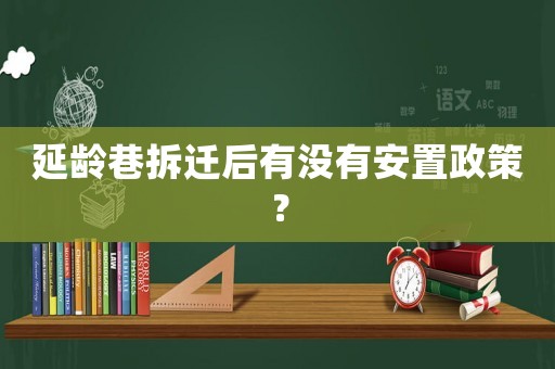 延齡巷拆遷后有沒(méi)有安置政策？