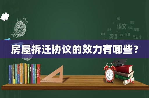 房屋拆遷協(xié)議的效力有哪些？