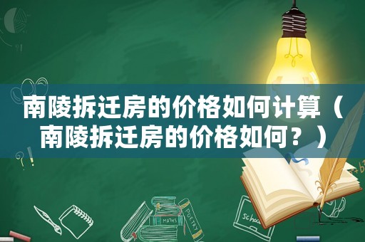 南陵拆遷房的價(jià)格如何計(jì)算（南陵拆遷房的價(jià)格如何？）