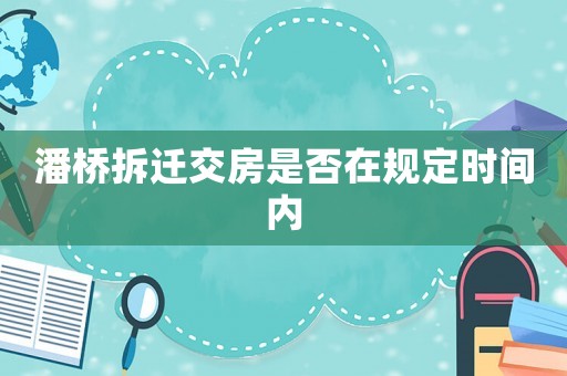 潘橋拆遷交房是否在規(guī)定時間內(nèi)