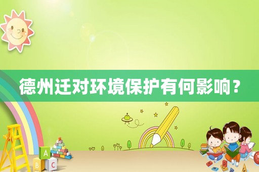 德州遷對環(huán)境保護有何影響？
