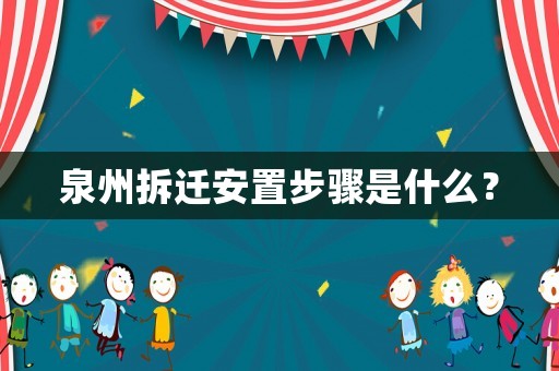 泉州拆遷安置步驟是什么？