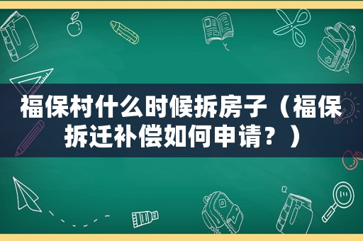 福保村什么時(shí)候拆房子（福保拆遷補(bǔ)償如何申請(qǐng)？）