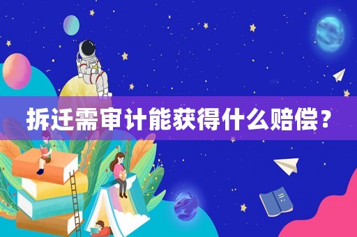 拆遷需審計能獲得什么賠償？