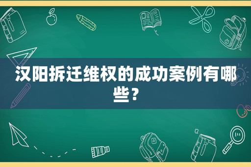 漢陽(yáng)拆遷維權(quán)的成功案例有哪些？
