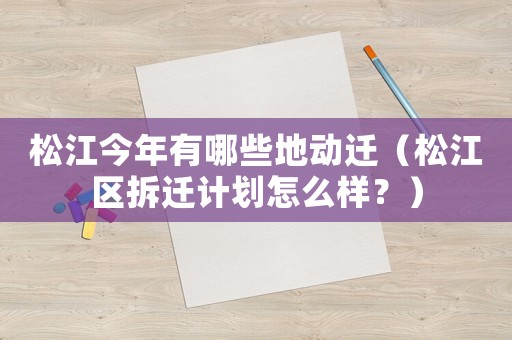 松江今年有哪些地動(dòng)遷（松江區(qū)拆遷計(jì)劃怎么樣？）