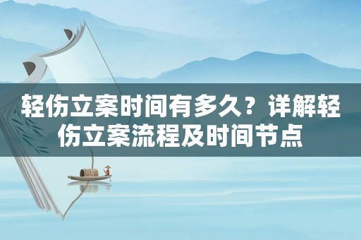 輕傷立案時(shí)間有多久？詳解輕傷立案流程及時(shí)間節(jié)點(diǎn)