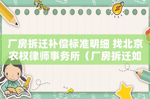 廠房拆遷補償標(biāo)準(zhǔn)明細 找北京農(nóng)權(quán)律師事務(wù)所（廠房拆遷如何補償？）