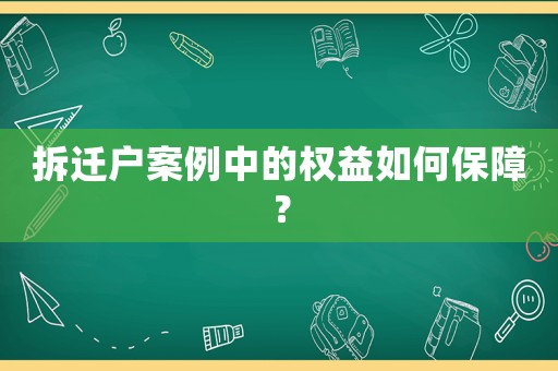 拆遷戶案例中的權益如何保障？