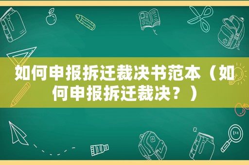如何申報拆遷裁決書范本（如何申報拆遷裁決？）