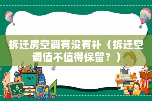 拆遷房空調(diào)有沒有補（拆遷空調(diào)值不值得保留？）