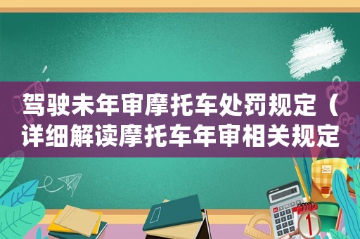 駕駛未年審摩托車處罰規(guī)定（詳細(xì)解讀摩托車年審相關(guān)規(guī)定）