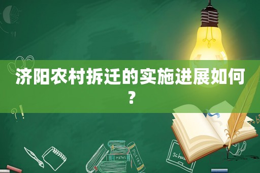 濟(jì)陽農(nóng)村拆遷的實(shí)施進(jìn)展如何？