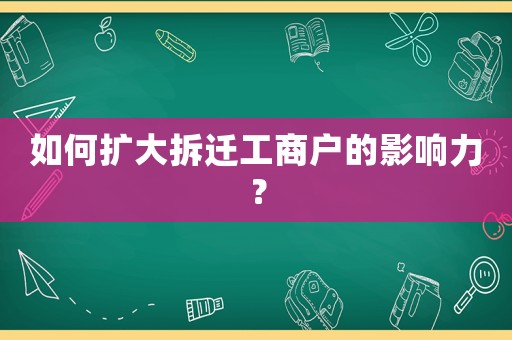 如何擴大拆遷工商戶的影響力？
