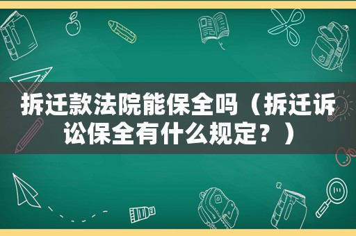 拆遷款法院能保全嗎（拆遷訴訟保全有什么規(guī)定？）
