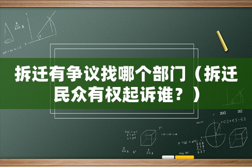 拆遷有爭(zhēng)議找哪個(gè)部門（拆遷民眾有權(quán)起訴誰？）