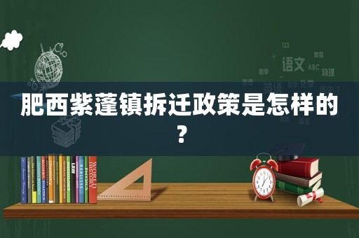 肥西紫蓬鎮(zhèn)拆遷政策是怎樣的？