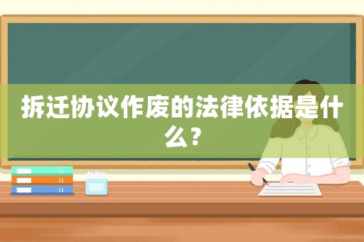 拆遷協(xié)議作廢的法律依據(jù)是什么？