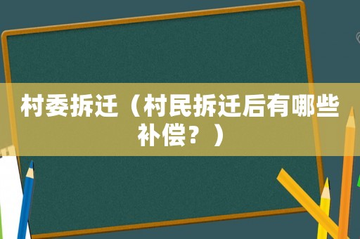 村委拆遷（村民拆遷后有哪些補償？）