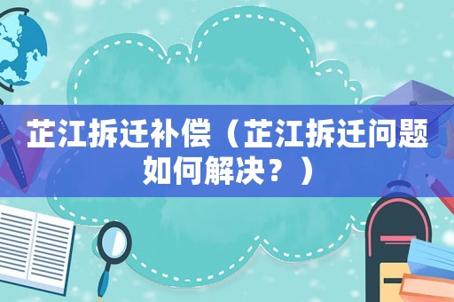 芷江拆遷補(bǔ)償（芷江拆遷問(wèn)題如何解決？）