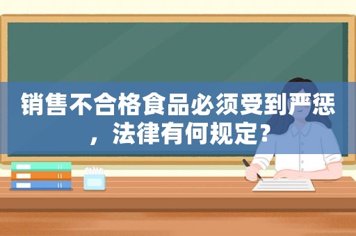 銷售不合格食品必須受到嚴(yán)懲，法律有何規(guī)定？