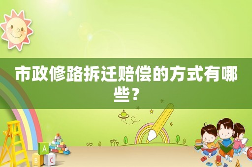 市政修路拆遷賠償?shù)姆绞接心男? title=